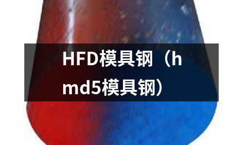 HFD模具鋼（hmd5模具鋼）