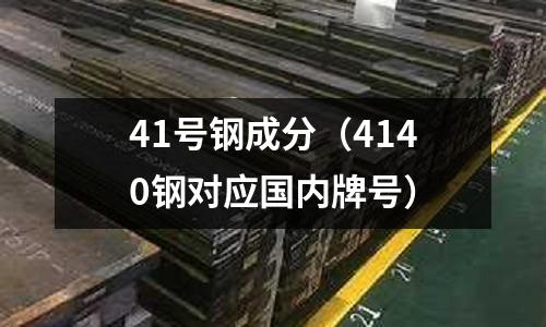 41號(hào)鋼成分（4140鋼對(duì)應(yīng)國(guó)內(nèi)牌號(hào)）
