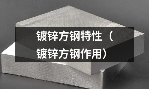 鍍鋅方鋼特性（鍍鋅方鋼作用）