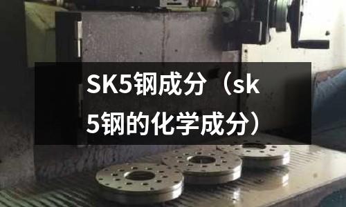 SK5鋼成分（sk5鋼的化學成分）