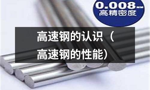 高速鋼的認(rèn)識(shí)（高速鋼的性能）