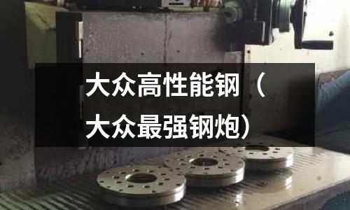 大眾高性能鋼（大眾最強(qiáng)鋼炮）