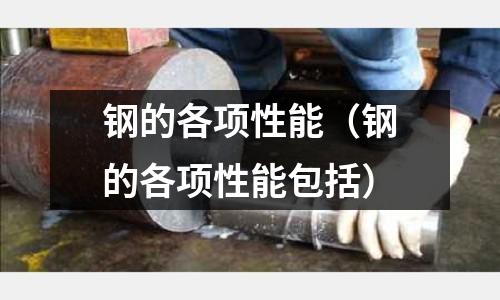 鋼的各項(xiàng)性能（鋼的各項(xiàng)性能包括）