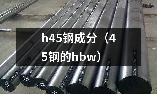 h45鋼成分（45鋼的hbw）