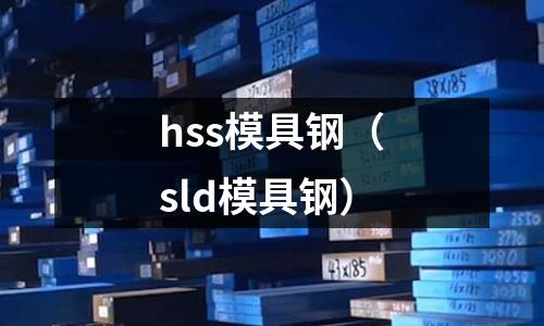 hss模具鋼（sld模具鋼）