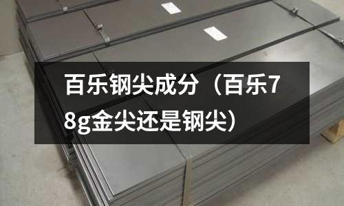 百樂(lè)鋼尖成分（百樂(lè)78g金尖還是鋼尖）