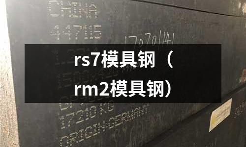 rs7模具鋼（rm2模具鋼）