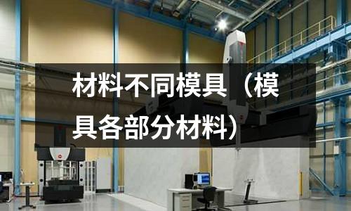 材料不同模具（模具各部分材料）