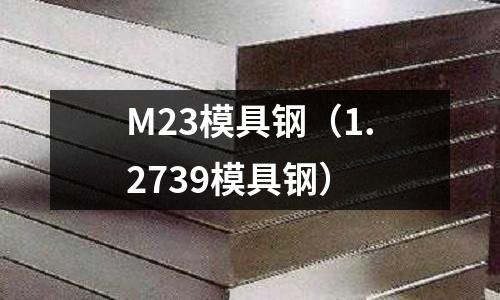 M23模具鋼（1.2739模具鋼）