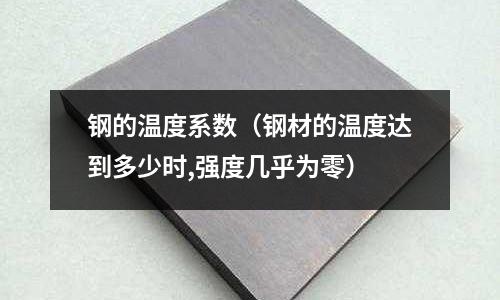 鋼的溫度系數(shù)（鋼材的溫度達(dá)到多少時,強(qiáng)度幾乎為零）