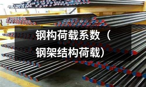 鋼構(gòu)荷載系數(shù)(鋼架結(jié)構(gòu)荷載)