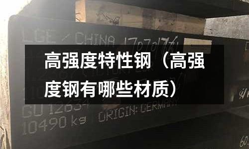 高強度特性鋼(高強度鋼有哪些材質)