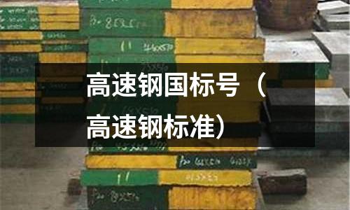 高速鋼國標(biāo)號(hào)（高速鋼標(biāo)準(zhǔn)）