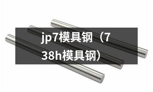 jp7模具鋼(738h模具鋼)