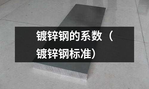 鍍鋅鋼的系數（鍍鋅鋼標準）