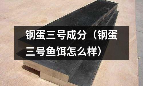 鋼蛋三號成分（鋼蛋三號魚餌怎么樣）