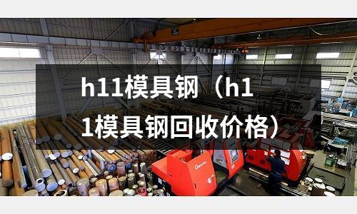 h11模具鋼（h11模具鋼回收價格）