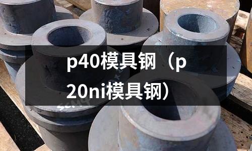 p40模具鋼（p20ni模具鋼）