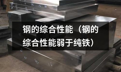 鋼的綜合性能（鋼的綜合性能弱于純鐵）