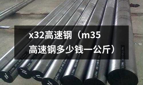 x32高速鋼（m35高速鋼多少錢一公斤）