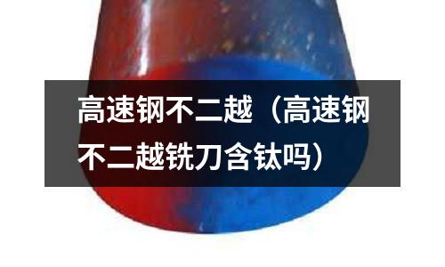 高速鋼不二越（高速鋼不二越銑刀含鈦嗎）