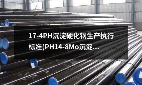 17-4PH沉淀硬化鋼生產(chǎn)執(zhí)行標(biāo)準(zhǔn)(PH14-8Mo沉淀硬化鋼)