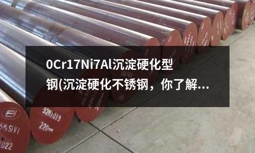 0Cr17Ni7Al沉淀硬化型鋼(沉淀硬化不銹鋼，你了解嗎？)