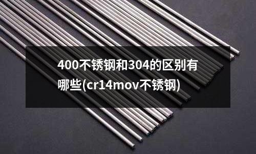 400不銹鋼和304的區別有哪些(cr14mov不銹鋼)