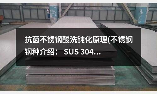 抗菌不銹鋼酸洗鈍化原理(不銹鋼鋼種介紹： SUS 304J2)
