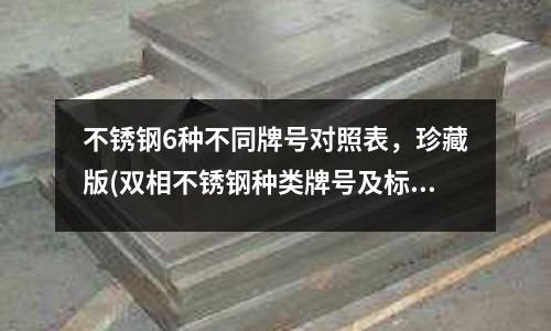不銹鋼6種不同牌號對照表，珍藏版(雙相不銹鋼種類牌號及標準.doc)