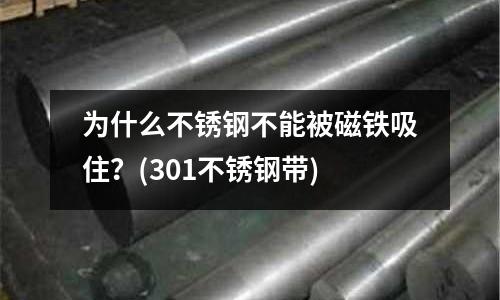 為什么不銹鋼不能被磁鐵吸住?(301不銹鋼帶)