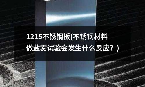 1215不銹鋼板(不銹鋼材料做鹽霧試驗會發生什么反應?)