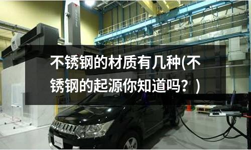 不銹鋼的材質有幾種(不銹鋼的起源你知道嗎？)