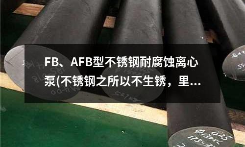 FB、AFB型不銹鋼耐腐蝕離心泵(不銹鋼之所以不生銹,里面含有什么元素?)