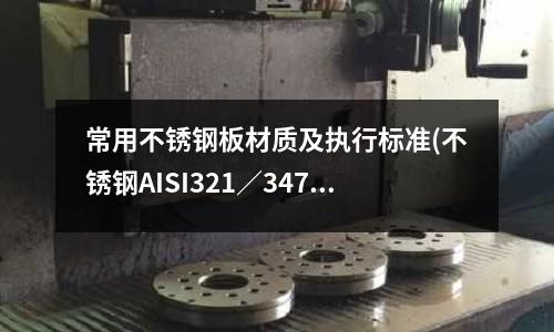 常用不銹鋼板材質(zhì)及執(zhí)行標(biāo)準(zhǔn)(不銹鋼AISI321／347無縫管)