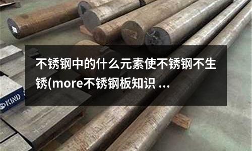 不銹鋼中的什么元素使不銹鋼不生銹(more不銹鋼板知識 / q&a)