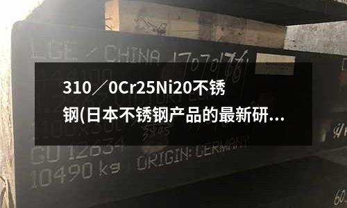 310/0Cr25Ni20不銹鋼(日本不銹鋼產品的最新研發動向)