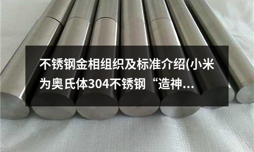 不銹鋼金相組織及標準介紹(小米為奧氏體304不銹鋼“造神”)