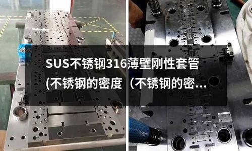 SUS不銹鋼316薄壁剛性套管(不銹鋼的密度(不銹鋼的密度是多少))