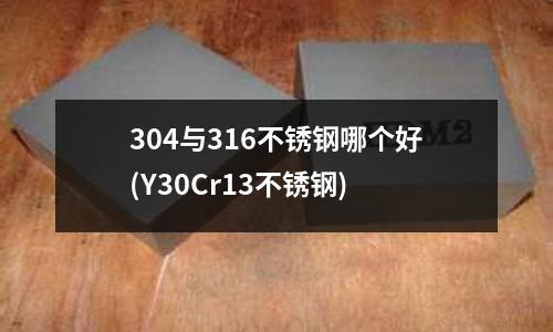 304與316不銹鋼哪個好(Y30Cr13不銹鋼)