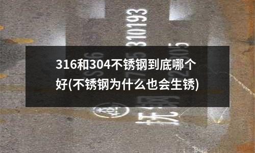 316和304不銹鋼到底哪個好(不銹鋼為什么也會生銹)
