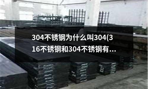 304不銹鋼為什么叫304(316不銹鋼和304不銹鋼有什么不同)