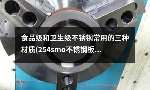 食品級和衛生級不銹鋼常用的三種材質(254smo不銹鋼板)