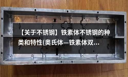【關于不銹鋼】鐵素體不銹鋼的種類和特性(奧氏體—鐵素體雙相不銹鋼)