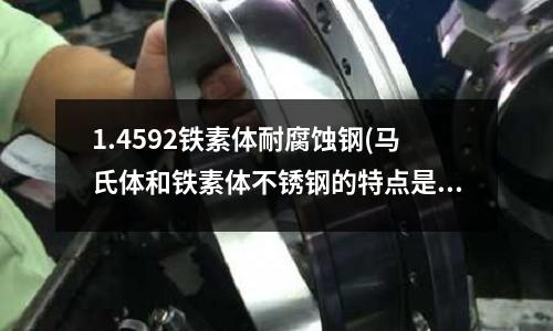 1.4592鐵素體耐腐蝕鋼(馬氏體和鐵素體不銹鋼的特點是什么)