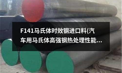 F141馬氏體時(shí)效鋼進(jìn)口料(汽車用馬氏體高強(qiáng)鋼熱處理性能與組織研究)