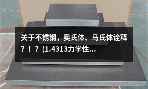 關(guān)于不銹鋼，奧氏體、馬氏體詮釋？！？(1.4313力學(xué)性能馬氏體不銹鋼)