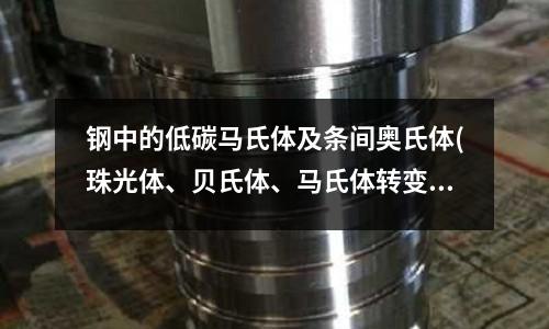 鋼中的低碳馬氏體及條間奧氏體(珠光體、貝氏體、馬氏體轉變對比)