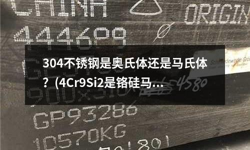304不銹鋼是奧氏體還是馬氏體?(4Cr9Si2是鉻硅馬氏體閥門鋼)