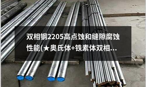 雙相鋼2205高點蝕和縫隙腐蝕性能(★奧氏體+鐵素體雙相不銹鋼焊條選用)